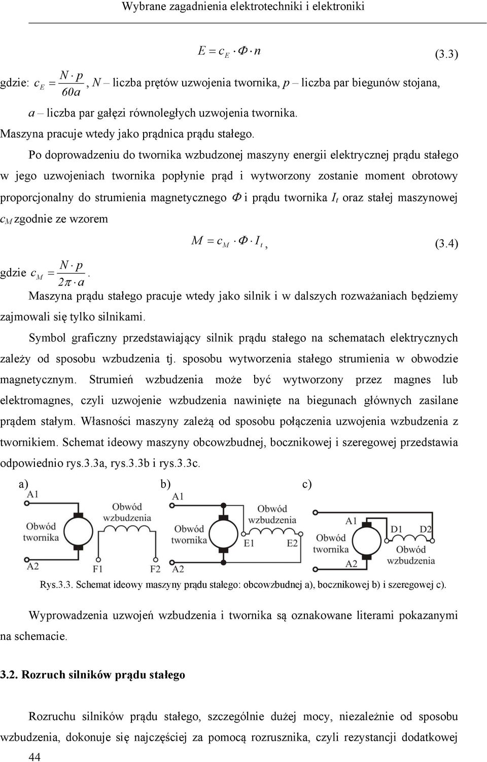 Po doprowadzeniu do twornika wzbudzonej maszyny energii elektrycznej prądu stałego w jego uzwojeniach twornika popłynie prąd i wytworzony zostanie moment obrotowy proporcjonalny do strumienia