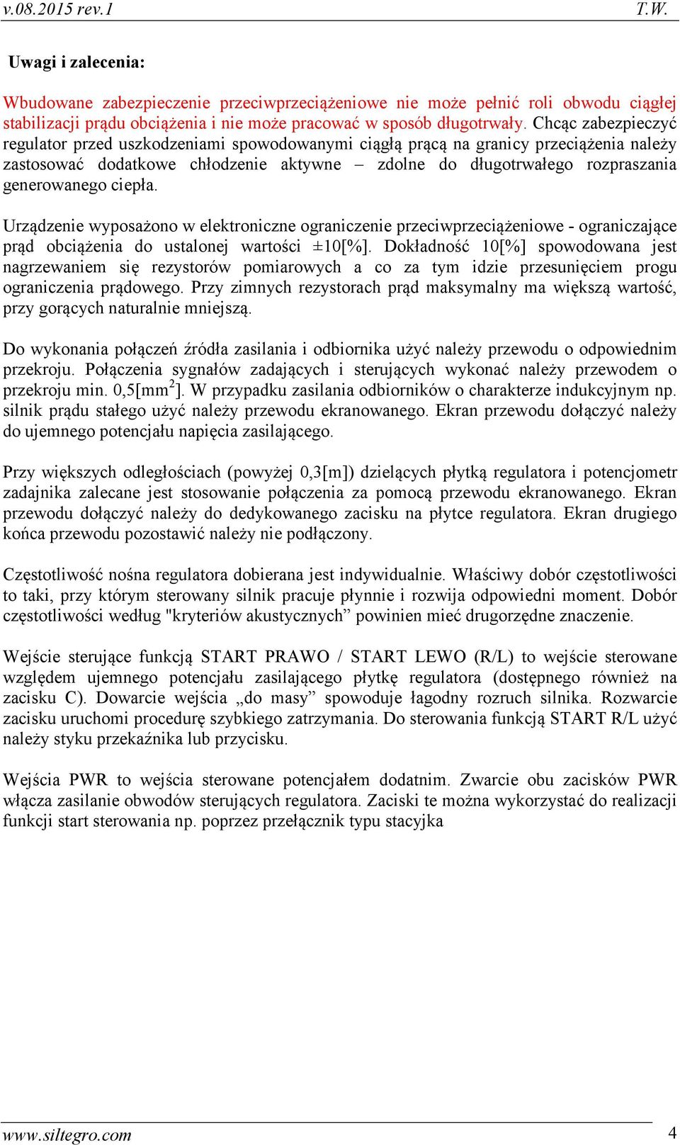 ciepła. Urządzenie wyposażono w elektroniczne ograniczenie przeciwprzeciążeniowe - ograniczające prąd obciążenia do ustalonej wartości ±10[%].