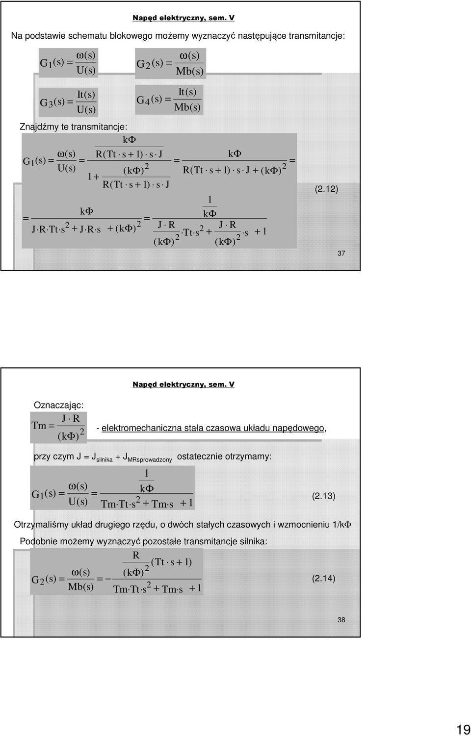 12) 37 Oznaczając: Tm J R 2 ( kφ) - elektromechaniczna stała czasowa układu napędowego, przy czym J J silnika + J MRsprowadzony ostatecznie otrzymamy: 1 ω( s) G1( s) kφ U( s) 2 Tm Tt s + Tm s + 1