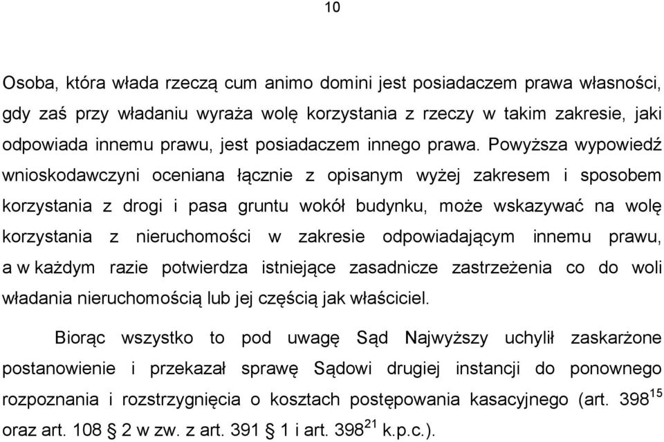 Powyższa wypowiedź wnioskodawczyni oceniana łącznie z opisanym wyżej zakresem i sposobem korzystania z drogi i pasa gruntu wokół budynku, może wskazywać na wolę korzystania z nieruchomości w zakresie