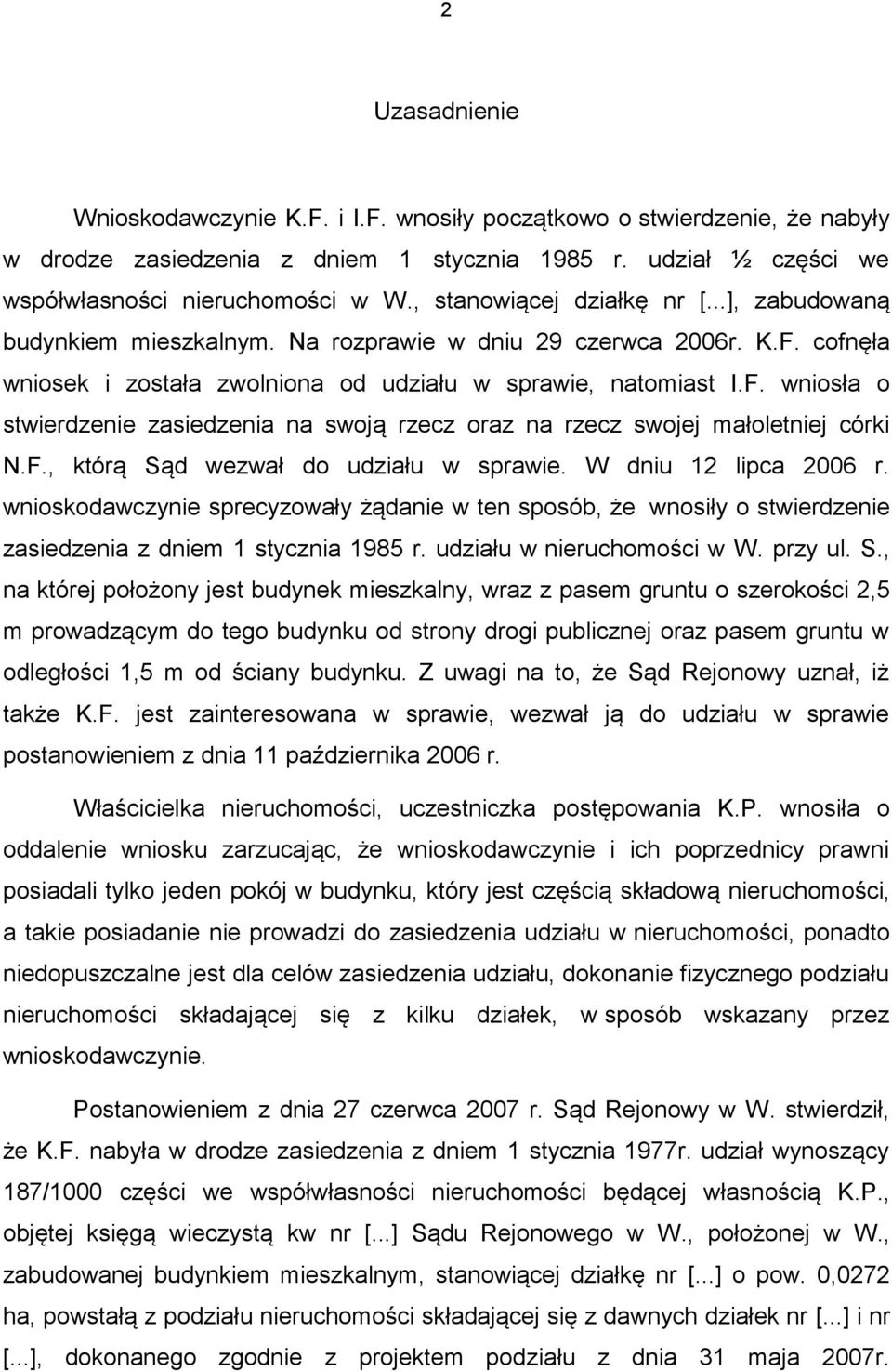 F., którą Sąd wezwał do udziału w sprawie. W dniu 12 lipca 2006 r. wnioskodawczynie sprecyzowały żądanie w ten sposób, że wnosiły o stwierdzenie zasiedzenia z dniem 1 stycznia 1985 r.