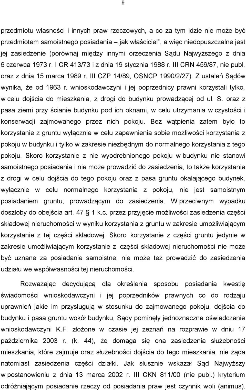 Z ustaleń Sądów wynika, że od 1963 r. wnioskodawczyni i jej poprzednicy prawni korzystali tylko, w celu dojścia do mieszkania, z drogi do budynku prowadzącej od ul. S. oraz z pasa ziemi przy ścianie budynku pod ich oknami, w celu utrzymania w czystości i konserwacji zajmowanego przez nich pokoju.
