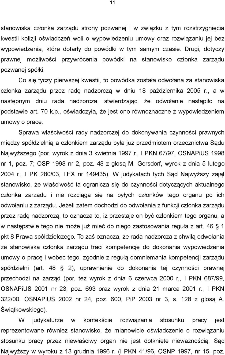 Co się tyczy pierwszej kwestii, to powódka została odwołana za stanowiska członka zarządu przez radę nadzorczą w dniu 18 października 2005 r.