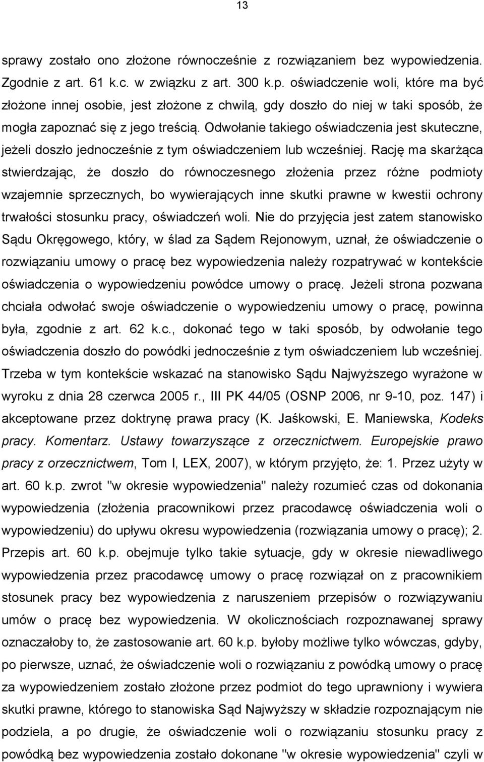 Rację ma skarżąca stwierdzając, że doszło do równoczesnego złożenia przez różne podmioty wzajemnie sprzecznych, bo wywierających inne skutki prawne w kwestii ochrony trwałości stosunku pracy,