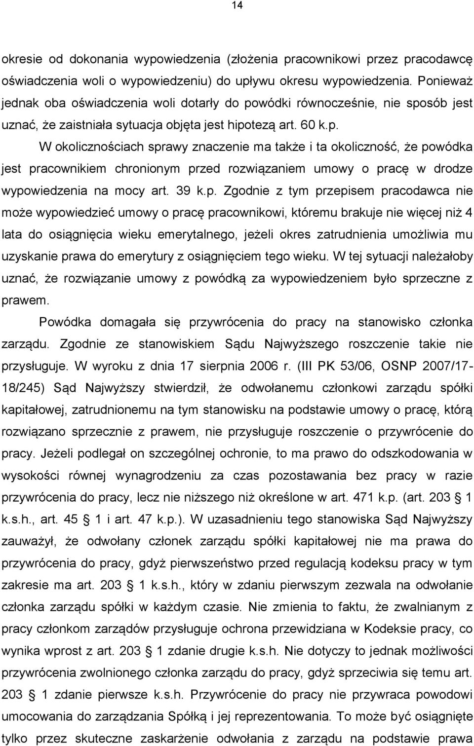 wódki równocześnie, nie sposób jest uznać, że zaistniała sytuacja objęta jest hipotezą art. 60 k.p. W okolicznościach sprawy znaczenie ma także i ta okoliczność, że powódka jest pracownikiem chronionym przed rozwiązaniem umowy o pracę w drodze wypowiedzenia na mocy art.