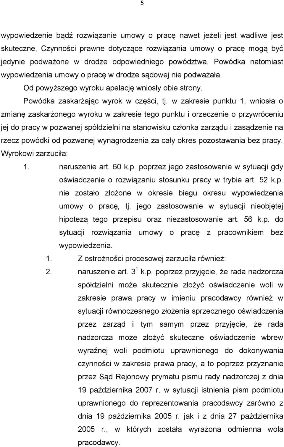 w zakresie punktu 1, wniosła o zmianę zaskarżonego wyroku w zakresie tego punktu i orzeczenie o przywróceniu jej do pracy w pozwanej spółdzielni na stanowisku członka zarządu i zasądzenie na rzecz
