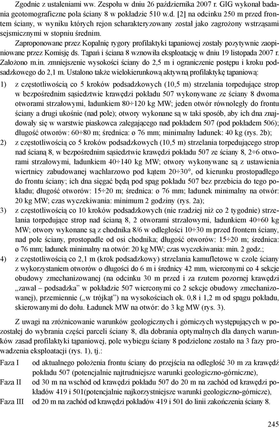 Ustalono także wielokierunkową aktywną profilaktykę tąpaniową: 1) z częstotliwością co 5 kroków podsadzkowych (10,5 m) strzelania torpedujące strop w bezpośrednim sąsiedztwie krawędzi pokładu 507