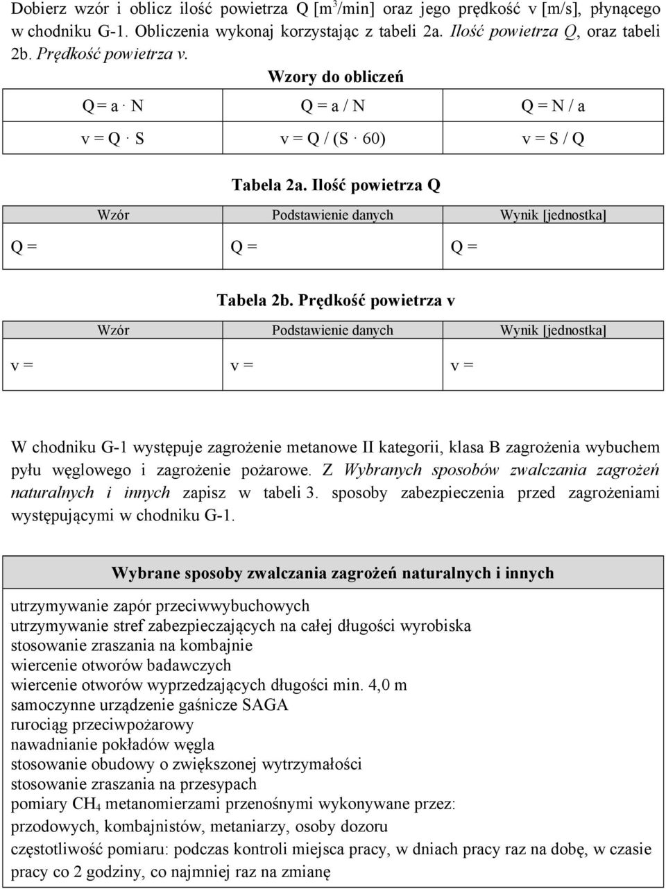 Prędkość powietrza v Wzór Podstawienie danych Wynik [jednostka] v = v = v = W chodniku G-1 występuje zagrożenie metanowe II kategorii, klasa B zagrożenia wybuchem pyłu węglowego i zagrożenie pożarowe.