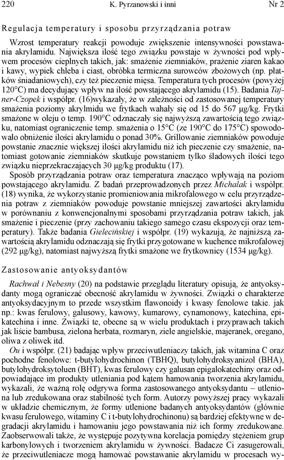 zbożowych (np. płatków śniadaniowych), czy też pieczenie mięsa. Temperatura tych procesów (powyżej 120 C) ma decydujący wpływ na ilość powstającego akrylamidu (15). Badania Tajner-Czopek i współpr.
