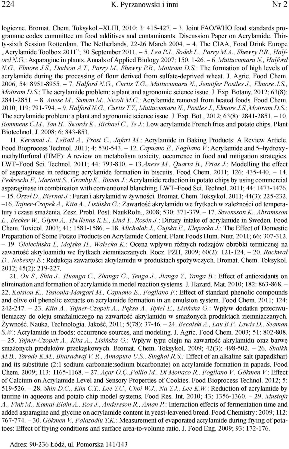 , Parry M.A., Shewry P.R., Halford N.G.: Asparagine in plants. Annals of Applied Biology 2007; 150, 1-26. 6. Muttucumaru N., Halford N.G., Elmore J.S., Dodson A.T., Parry M., Shewry P.R., Mottram D.S.: The formation of high levels of acrylamide during the processing of flour derived from sulfate-deprived wheat.