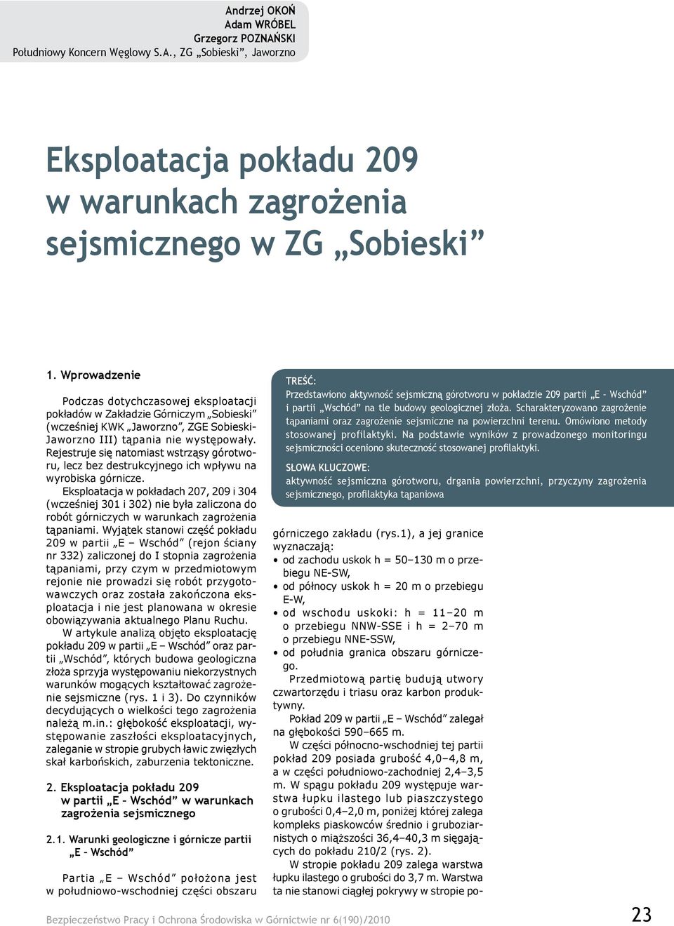 Rejestruje się natomiast wstrząsy górotworu, lecz bez destrukcyjnego ich wpływu na wyrobiska górnicze.