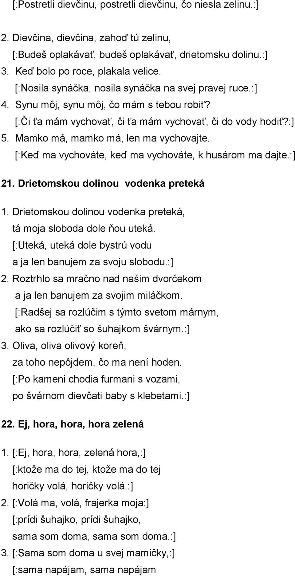 Mamko má, mamko má, len ma vychovajte. [:Keď ma vychováte, keď ma vychováte, k husárom ma dajte.:] 21. Drietomskou dolinou vodenka preteká 1.