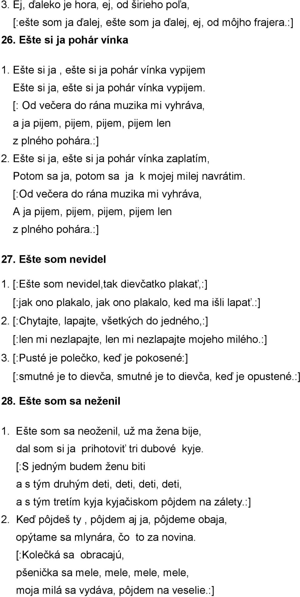 Ešte si ja, ešte si ja pohár vínka zaplatím, Potom sa ja, potom sa ja k mojej milej navrátim. [:Od večera do rána muzika mi vyhráva, A ja pijem, pijem, pijem, pijem len z plného pohára.:] 27.