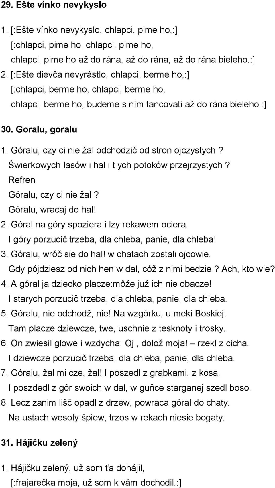 Góralu, czy ci nie žal odchodzič od stron ojczystych? Šwierkowych lasów i hal i t ych potoków przejrzystych? Refren Góralu, czy ci nie žal? Góralu, wracaj do hal! 2.