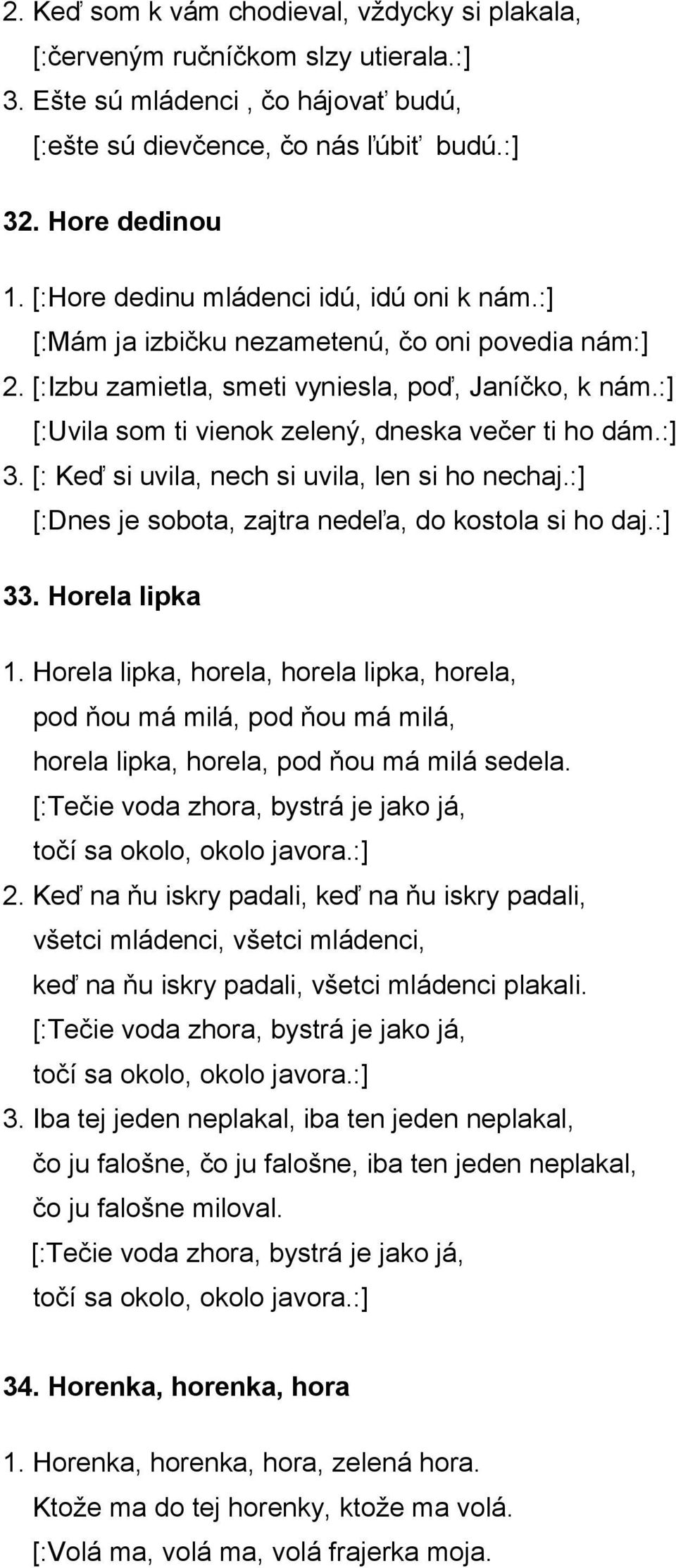 :] [:Uvila som ti vienok zelený, dneska večer ti ho dám.:] 3. [: Keď si uvila, nech si uvila, len si ho nechaj.:] [:Dnes je sobota, zajtra nedeľa, do kostola si ho daj.:] 33. Horela lipka 1.