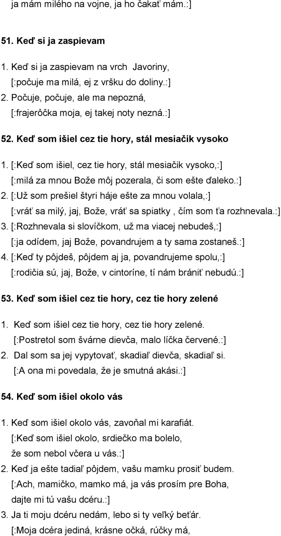 [:Keď som išiel, cez tie hory, stál mesiačik vysoko,:] [:milá za mnou Bože môj pozerala, či som ešte ďaleko.:] 2.
