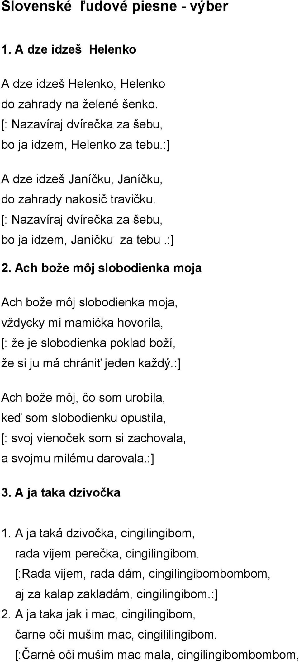 Ach bože môj slobodienka moja Ach bože môj slobodienka moja, vždycky mi mamička hovorila, [: že je slobodienka poklad boží, že si ju má chrániť jeden každý.