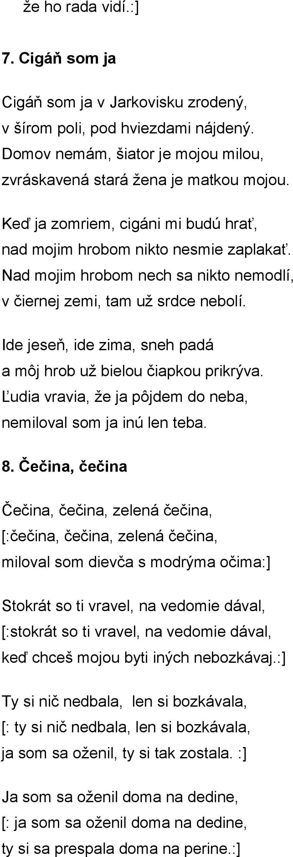 Ide jeseň, ide zima, sneh padá a môj hrob už bielou čiapkou prikrýva. Ľudia vravia, že ja pôjdem do neba, nemiloval som ja inú len teba. 8.