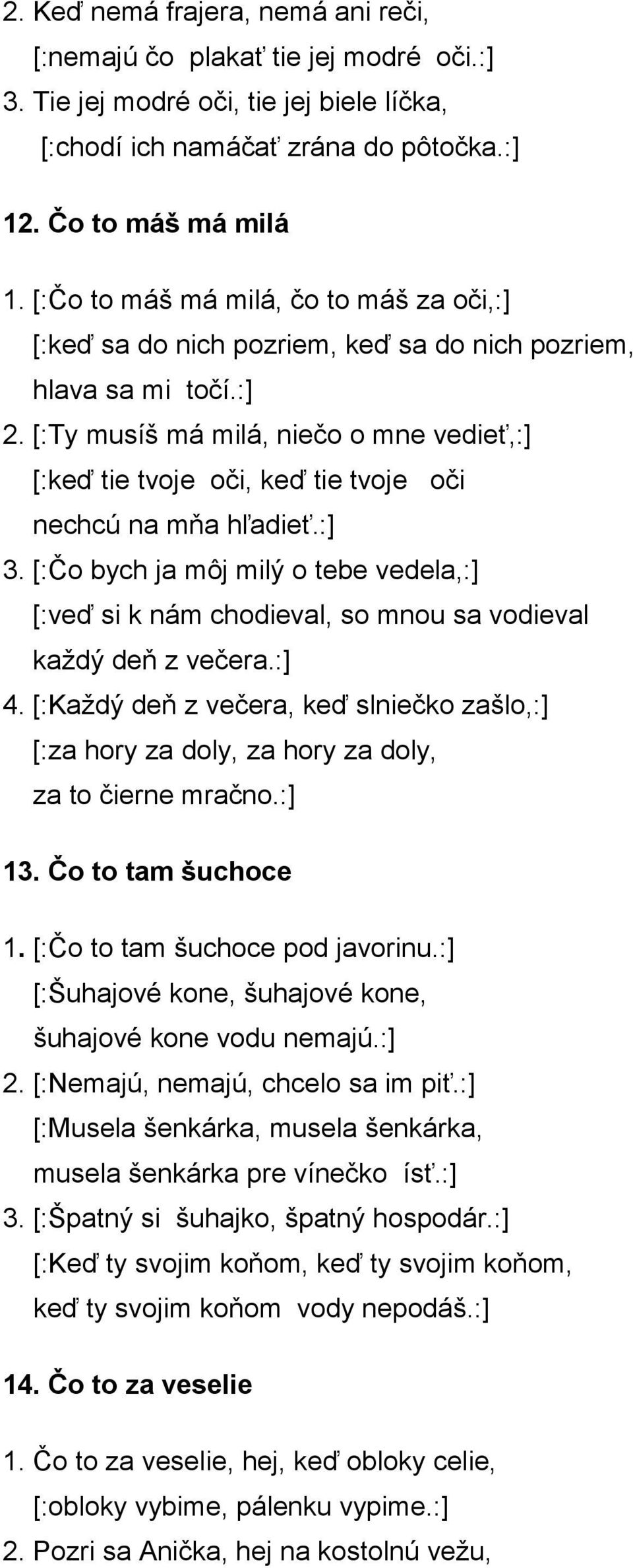 [:Ty musíš má milá, niečo o mne vedieť,:] [:keď tie tvoje oči, keď tie tvoje oči nechcú na mňa hľadieť.:] 3.