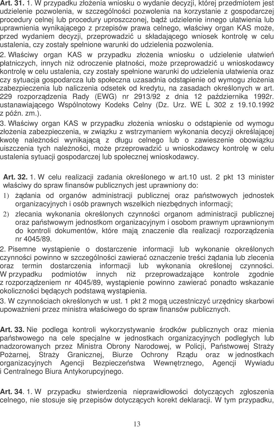 udzielenie innego ułatwienia lub uprawnienia wynikajcego z przepisów prawa celnego, właciwy organ KAS moe, przed wydaniem decyzji, przeprowadzi u składajcego wniosek kontrol w celu ustalenia, czy