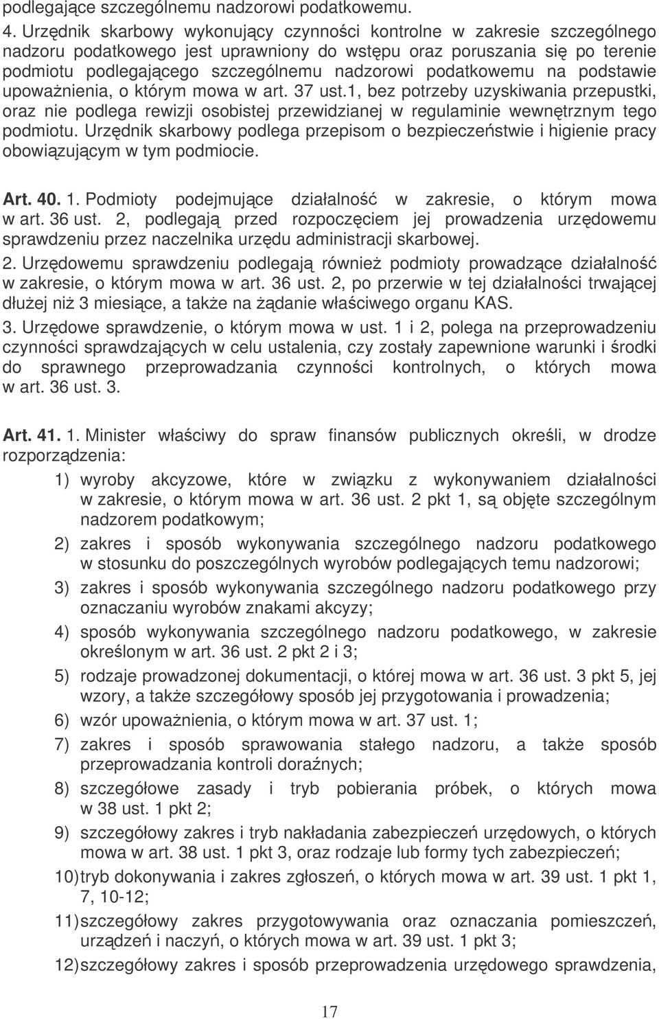 podatkowemu na podstawie upowanienia, o którym mowa w art. 37 ust.1, bez potrzeby uzyskiwania przepustki, oraz nie podlega rewizji osobistej przewidzianej w regulaminie wewntrznym tego podmiotu.