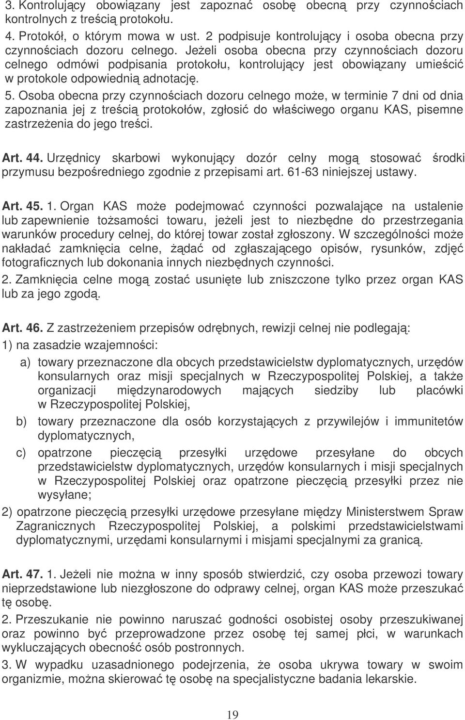 Jeeli osoba obecna przy czynnociach dozoru celnego odmówi podpisania protokołu, kontrolujcy jest obowizany umieci w protokole odpowiedni adnotacj. 5.