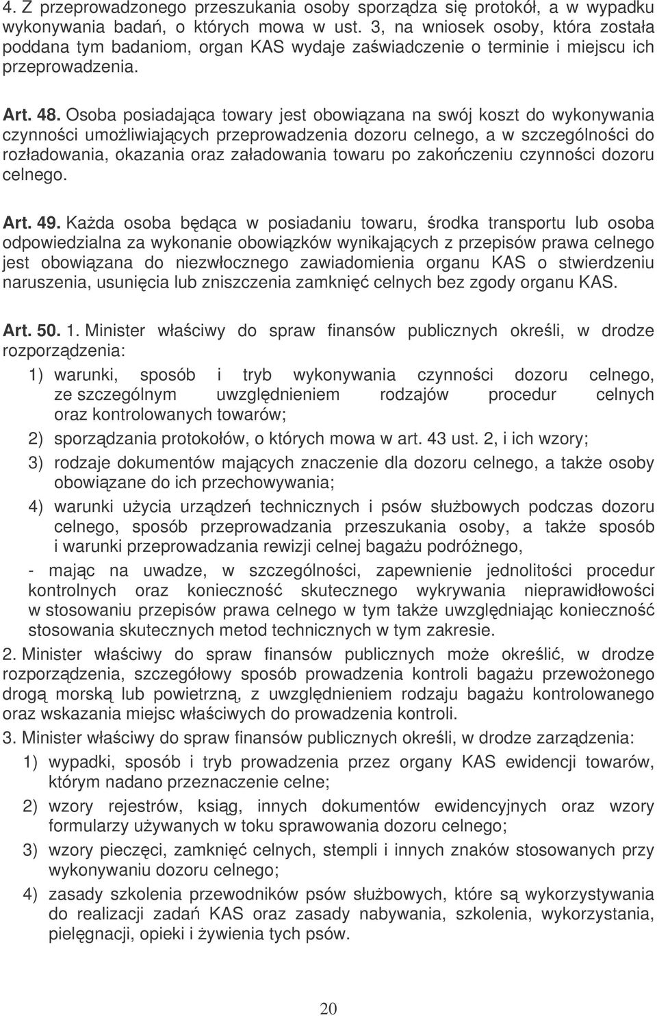 Osoba posiadajca towary jest obowizana na swój koszt do wykonywania czynnoci umoliwiajcych przeprowadzenia dozoru celnego, a w szczególnoci do rozładowania, okazania oraz załadowania towaru po