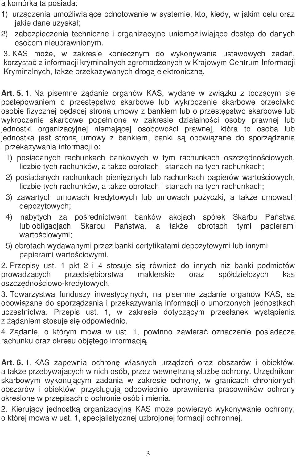 KAS moe, w zakresie koniecznym do wykonywania ustawowych zada, korzysta z informacji kryminalnych zgromadzonych w Krajowym Centrum Informacji Kryminalnych, take przekazywanych drog elektroniczn. Art.
