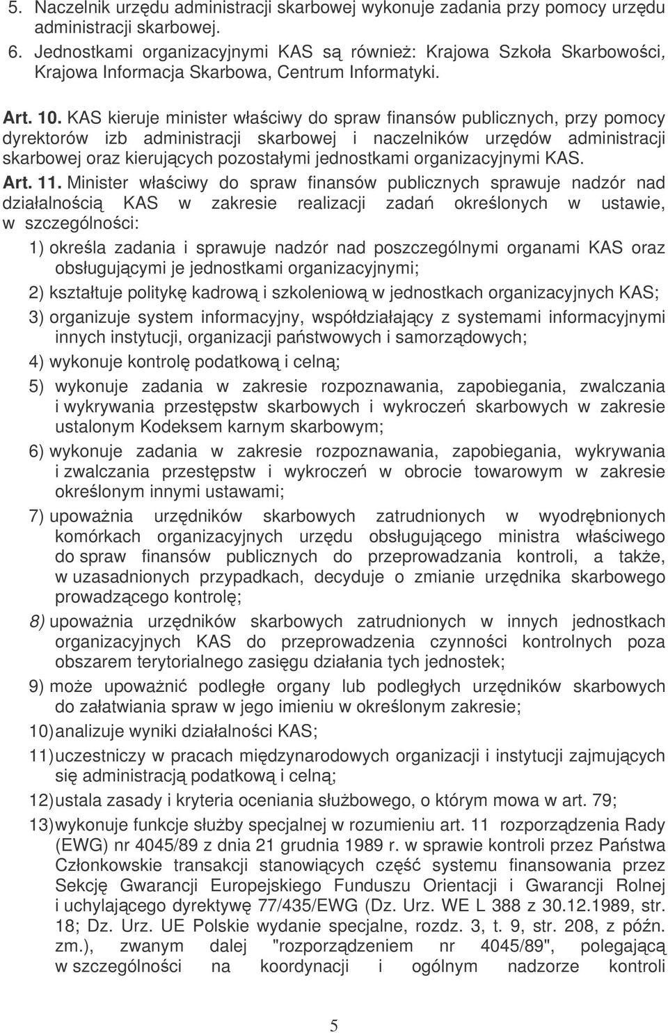 KAS kieruje minister właciwy do spraw finansów publicznych, przy pomocy dyrektorów izb administracji skarbowej i naczelników urzdów administracji skarbowej oraz kierujcych pozostałymi jednostkami