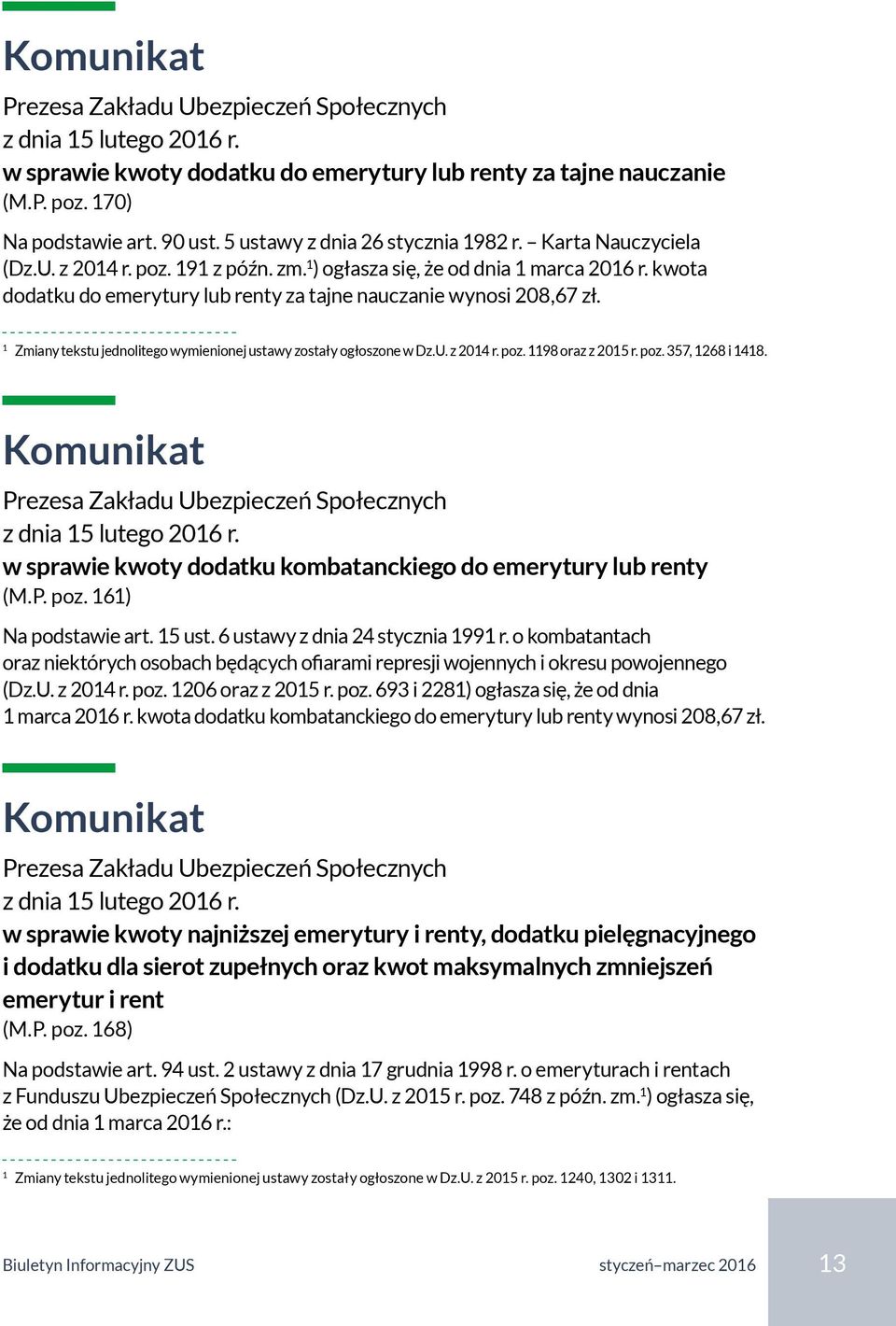 kwota dodatku do emerytury lub renty za tajne nauczanie wynosi 208,67 zł. 1 Zmiany tekstu jednolitego wymienionej ustawy zostały ogłoszone w Dz.U. z 2014 r. poz. 1198 oraz z 2015 r. poz. 357, 1268 i 1418.