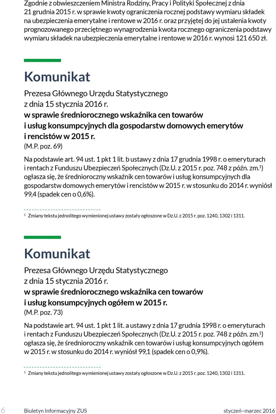 oraz przyjętej do jej ustalenia kwoty prognozowanego przeciętnego wynagrodzenia kwota rocznego ograniczenia podstawy wymiaru składek na ubezpieczenia emerytalne i rentowe w 2016 r. wynosi 121 650 zł.