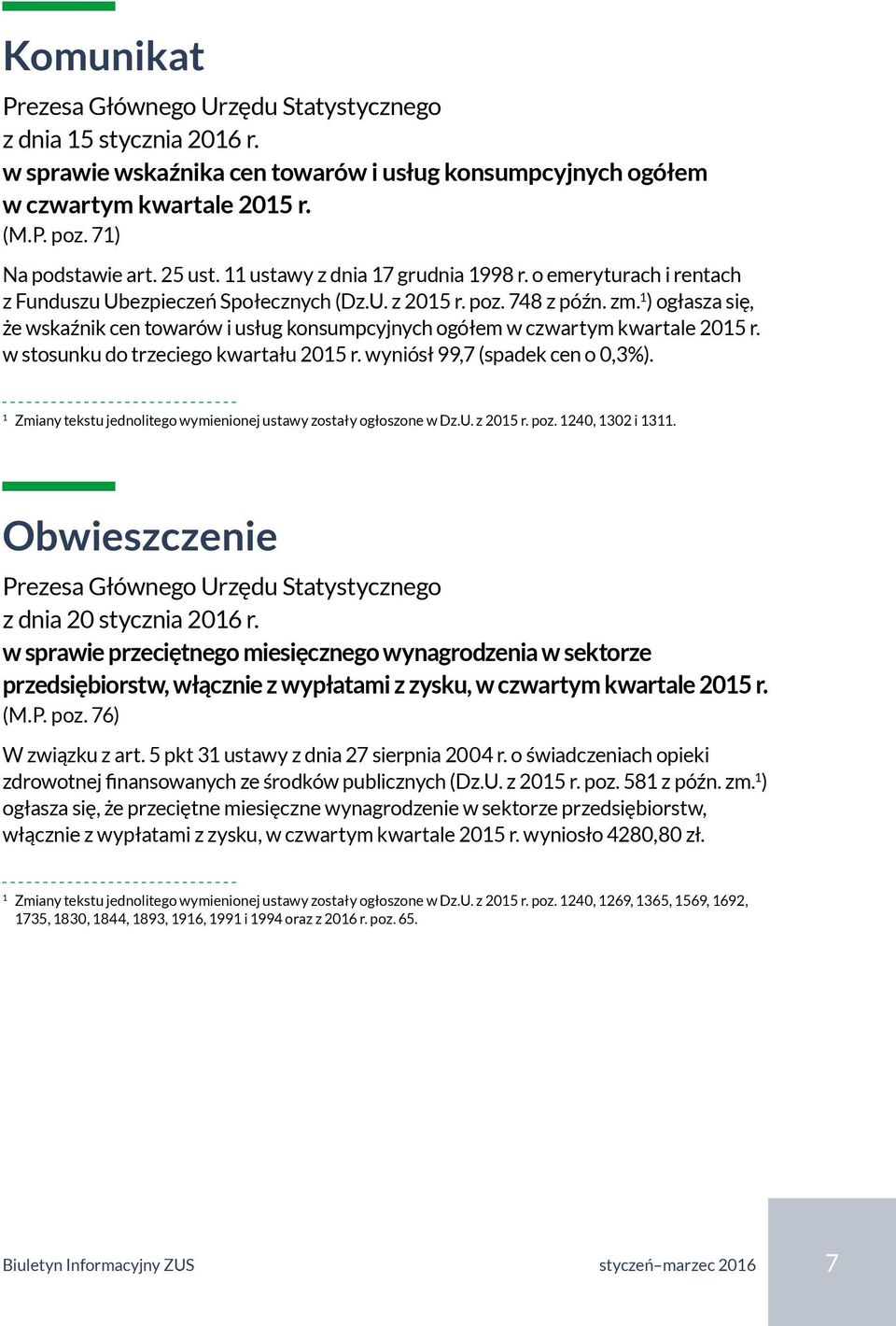 1 ) ogłasza się, że wskaźnik cen towarów i usług konsumpcyjnych ogółem w czwartym kwartale 2015 r. w stosunku do trzeciego kwartału 2015 r. wyniósł 99,7 (spadek cen o 0,3%).