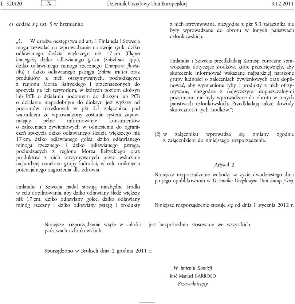 ), dziko odławianego minoga rzecznego (Lampetra fluvia tilis) i dziko odławianego pstrąga (Salmo trutta) oraz produktów z nich otrzymywanych, pochodzących z regionu Morza Bałtyckiego i przeznaczonych