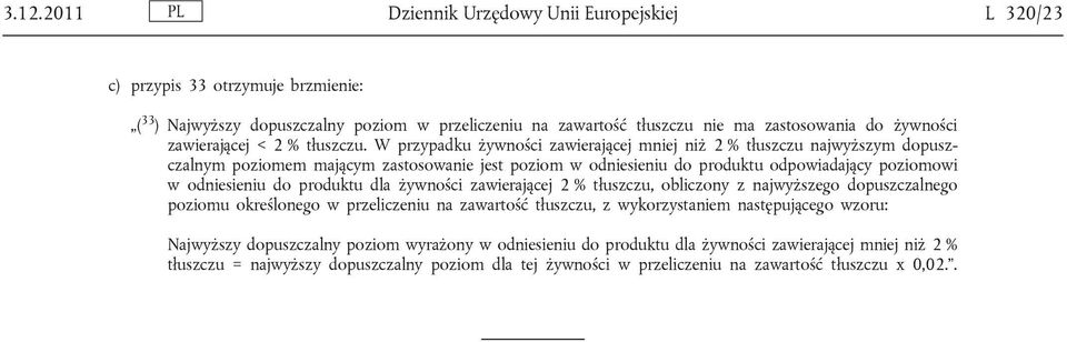 W przypadku żywności zawierającej mniej niż 2 % tłuszczu najwyższym dopusz czalnym poziomem mającym zastosowanie jest poziom w odniesieniu do produktu odpowiadający poziomowi w odniesieniu do