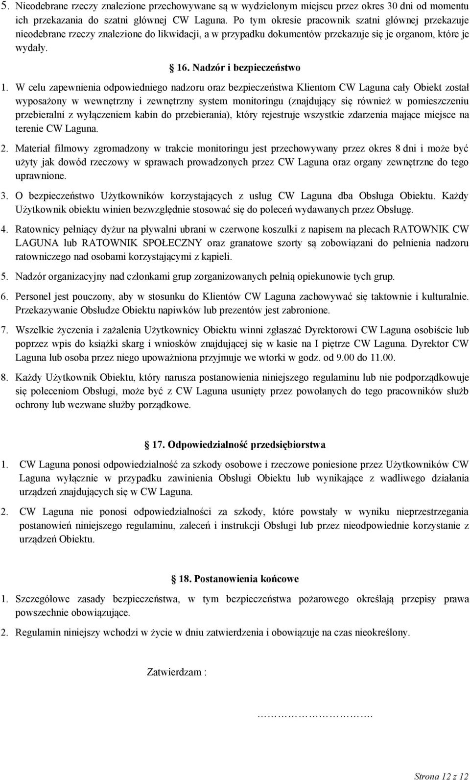 W celu zapewnienia odpowiedniego nadzoru oraz bezpieczeństwa Klientom CW Laguna cały Obiekt został wyposażony w wewnętrzny i zewnętrzny system monitoringu (znajdujący się również w pomieszczeniu