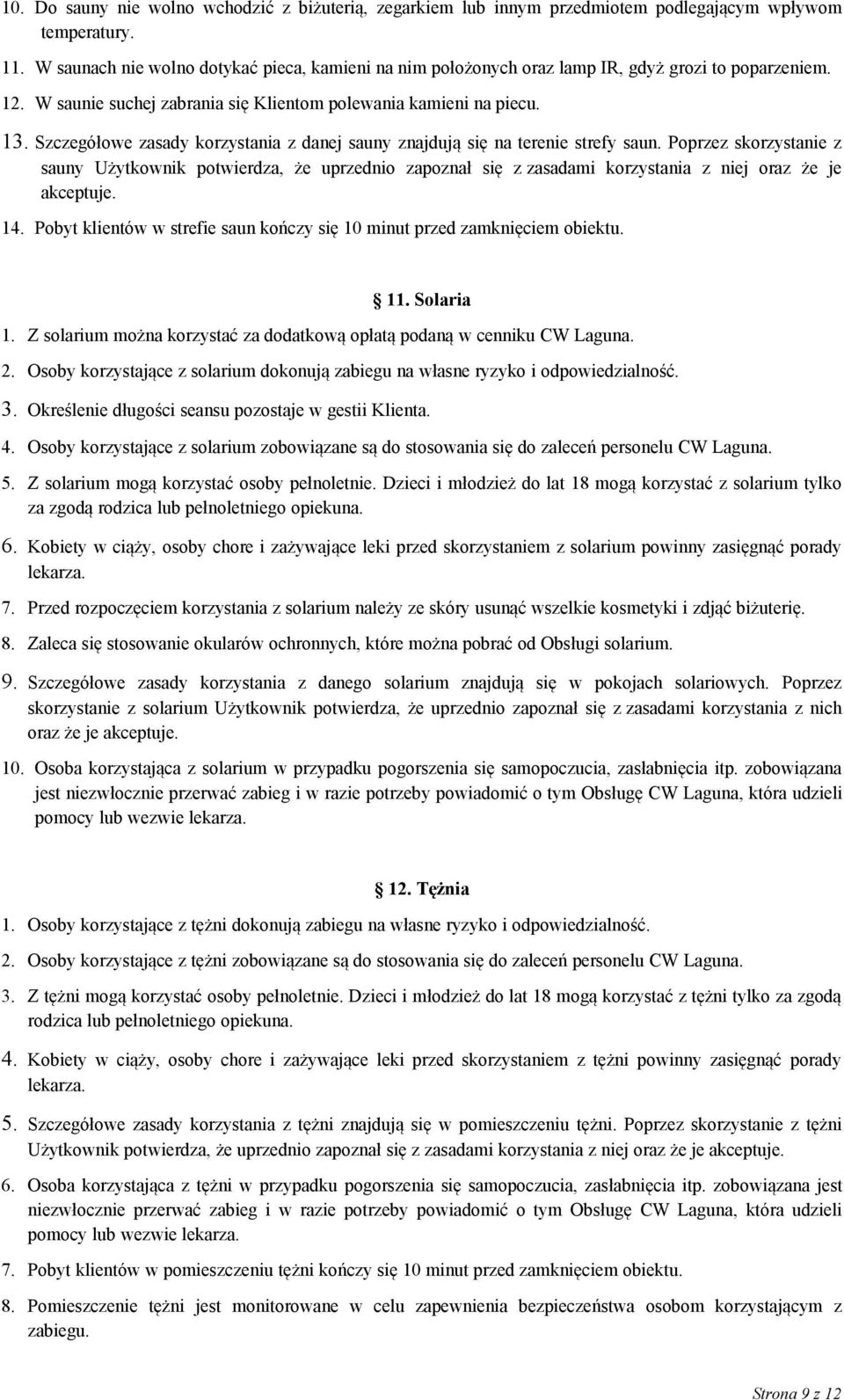 Szczegółowe zasady korzystania z danej sauny znajdują się na terenie strefy saun.