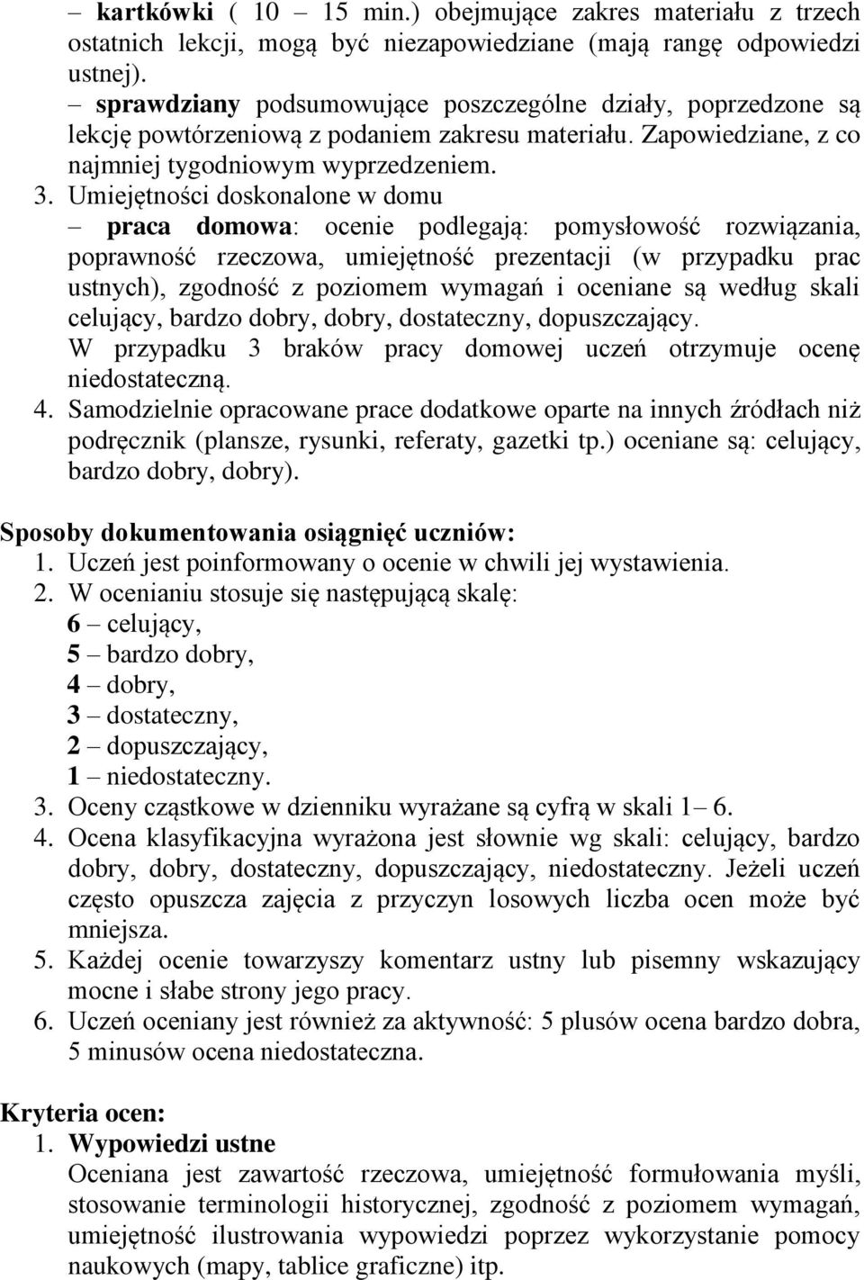 Umiejętności doskonalone w domu praca domowa: ocenie podlegają: pomysłowość rozwiązania, poprawność rzeczowa, umiejętność prezentacji (w przypadku prac ustnych), zgodność z poziomem wymagań i