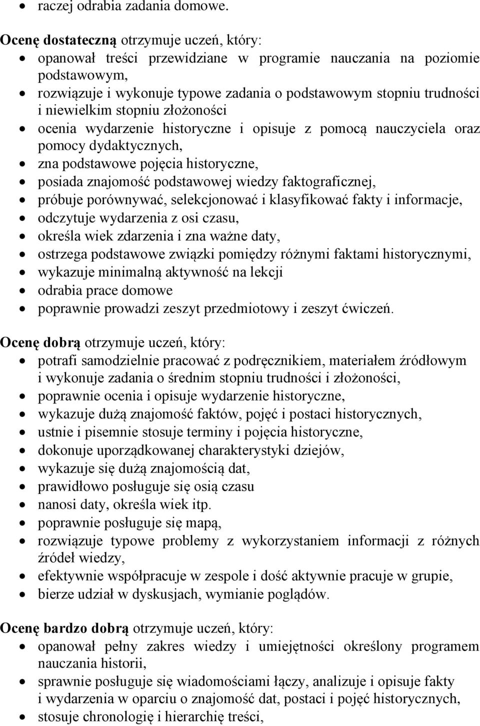 stopniu złożoności ocenia wydarzenie historyczne i opisuje z pomocą nauczyciela oraz pomocy dydaktycznych, zna podstawowe pojęcia historyczne, posiada znajomość podstawowej wiedzy faktograficznej,