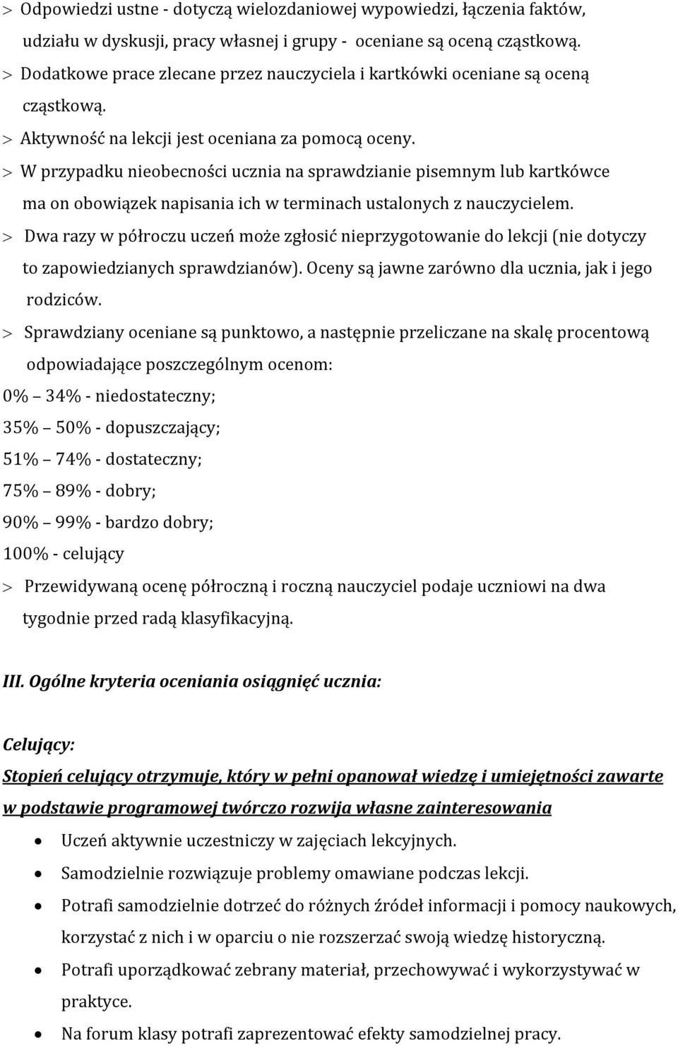 W przypadku nieobecności ucznia na sprawdzianie pisemnym lub kartkówce ma on obowiązek napisania ich w terminach ustalonych z nauczycielem.