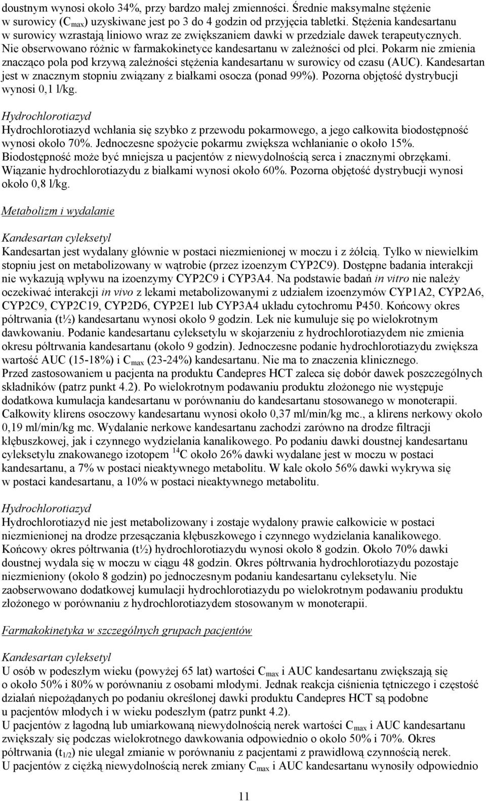 Pokarm nie zmienia znacząco pola pod krzywą zależności stężenia kandesartanu w surowicy od czasu (AUC). Kandesartan jest w znacznym stopniu związany z białkami osocza (ponad 99%).