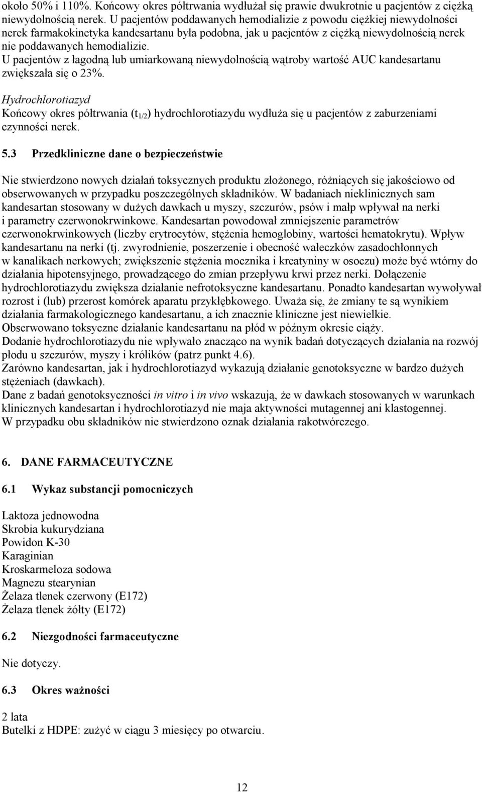 U pacjentów z łagodną lub umiarkowaną niewydolnością wątroby wartość AUC kandesartanu zwiększała się o 23%.