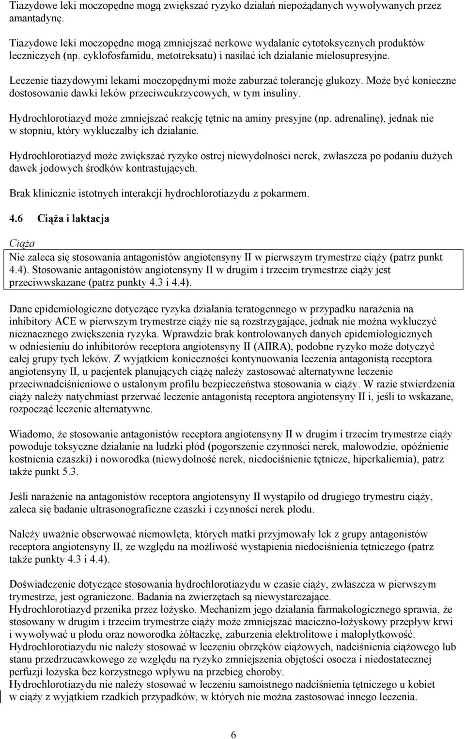 Leczenie tiazydowymi lekami moczopędnymi może zaburzać tolerancję glukozy. Może być konieczne dostosowanie dawki leków przeciwcukrzycowych, w tym insuliny.