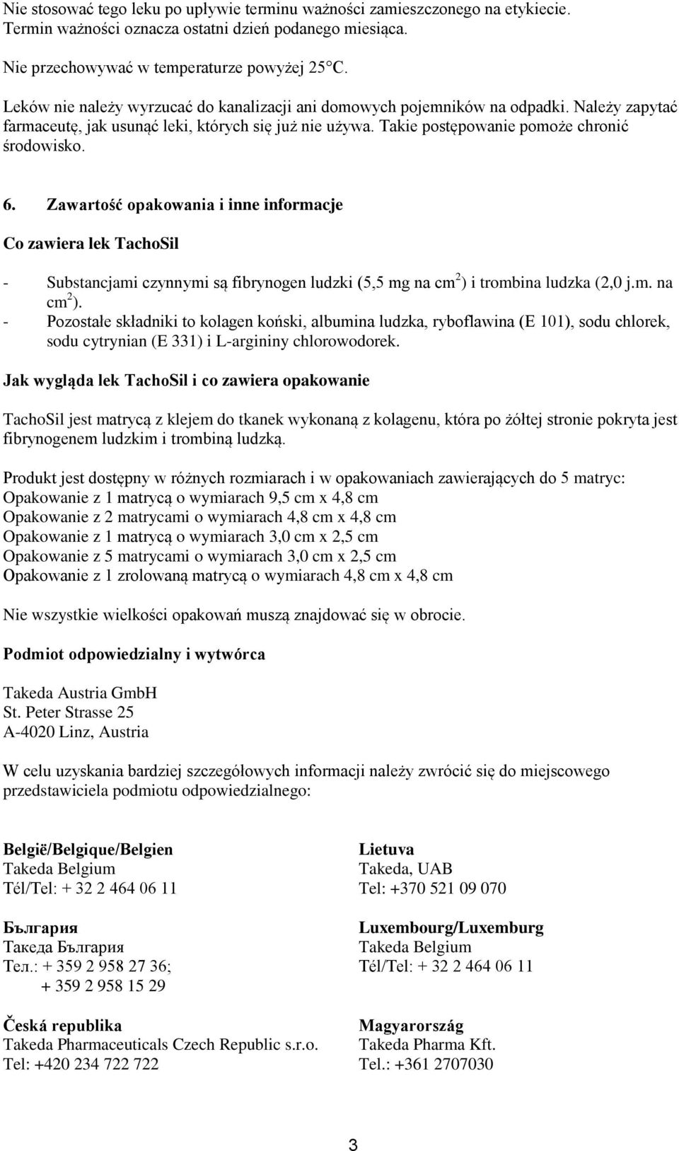Zawartość opakowania i inne informacje Co zawiera lek TachoSil - Substancjami czynnymi są fibrynogen ludzki (5,5 mg na cm 2 ) 