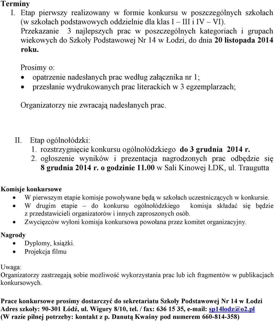 Prosimy o: opatrzenie nadesłanych prac według załącznika nr 1; przesłanie wydrukowanych prac literackich w 3 egzemplarzach; Organizatorzy nie zwracają nadesłanych prac. II. Etap ogólnołódzki: 1.