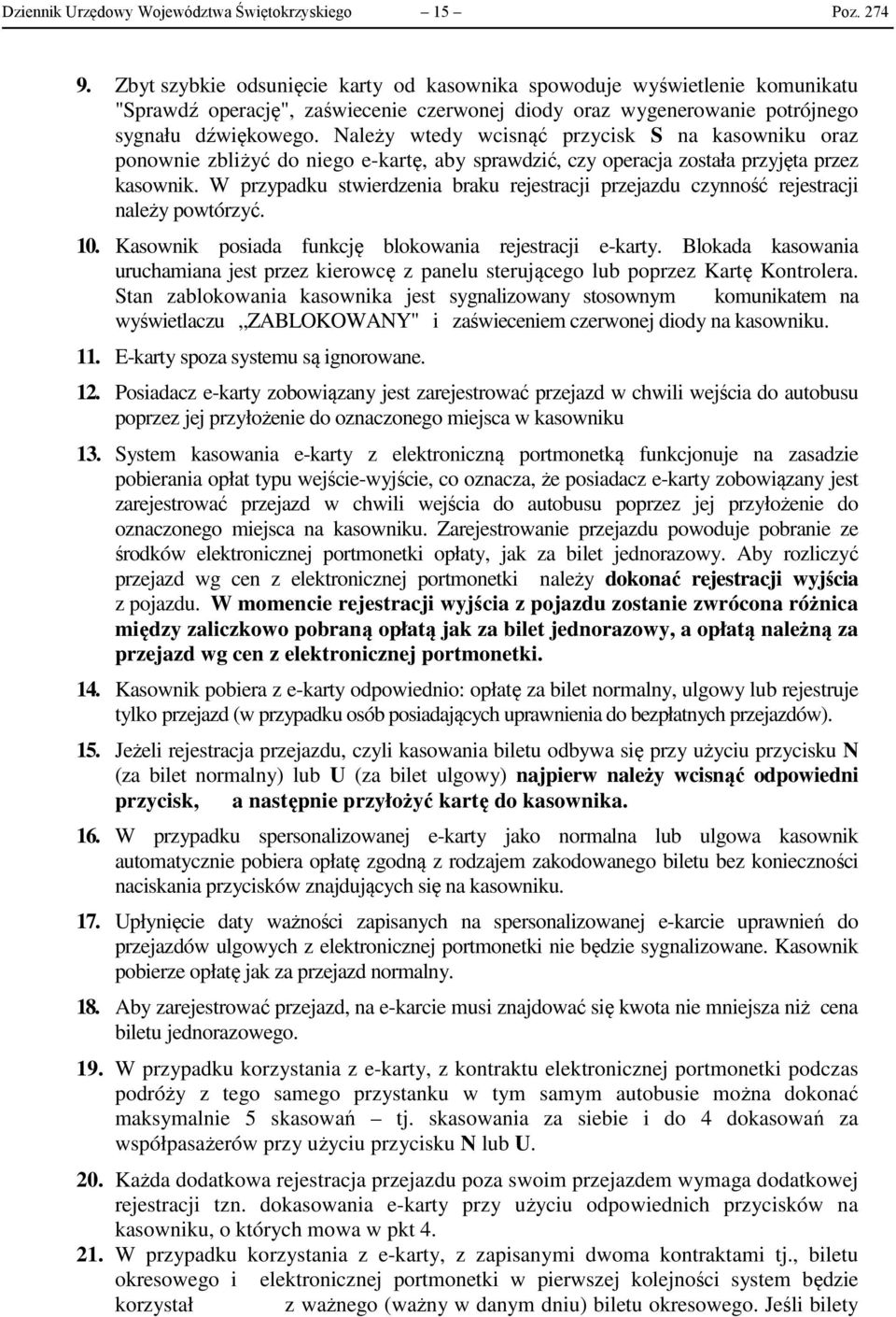 Należy wtedy wcisnąć przycisk S na kasowniku oraz ponownie zbliżyć do niego e-kartę, aby sprawdzić, czy operacja została przyjęta przez kasownik.