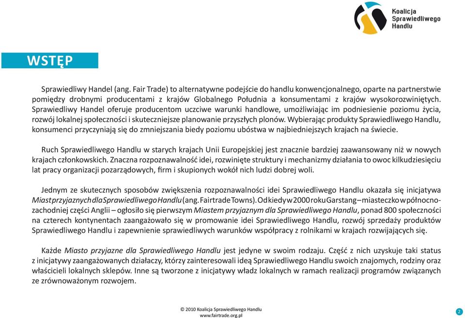 Sprawiedliwy Handel oferuje producentom uczciwe warunki handlowe, umożliwiając im podniesienie poziomu życia, rozwój lokalnej społeczności i skuteczniejsze planowanie przyszłych plonów.