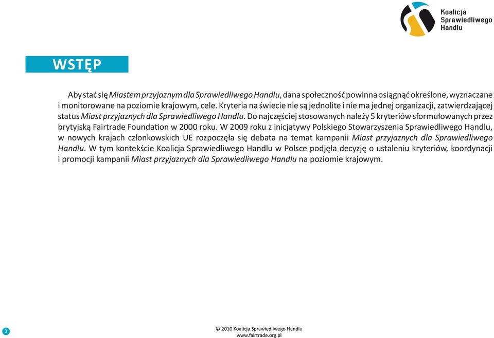 Do najczęściej stosowanych należy 5 kryteriów sformułowanych przez brytyjską Fairtrade Foundation w 2000 roku.