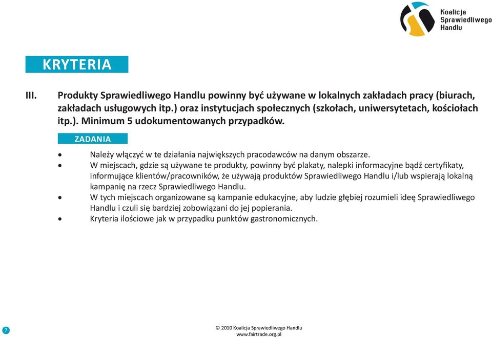 W miejscach, gdzie są używane te produkty, powinny być plakaty, nalepki informacyjne bądź certyfikaty, informujące klientów/pracowników, że używają produktów Sprawiedliwego Handlu i/lub