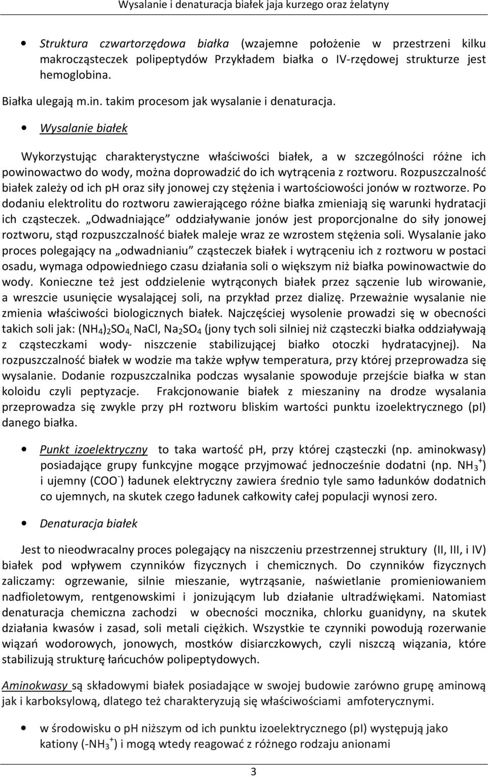 Wysalanie białek Wykorzystując charakterystyczne właściwości białek, a w szczególności różne ich powinowactwo do wody, można doprowadzić do ich wytrącenia z roztworu.