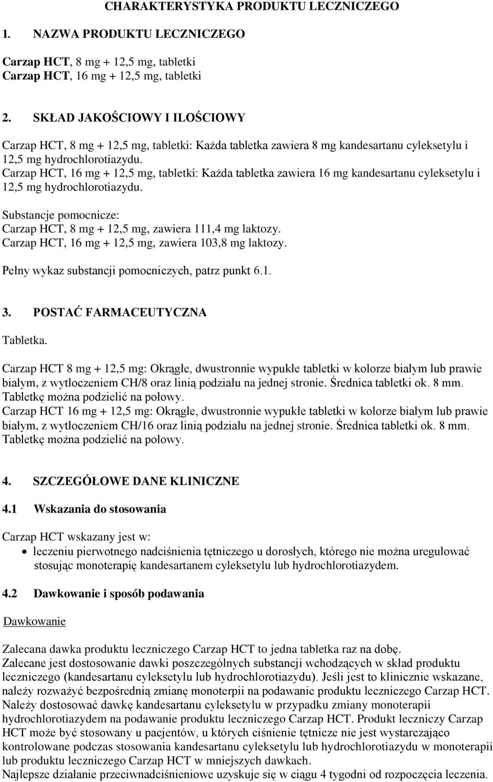 Carzap HCT, 16 mg + 12,5 mg, tabletki: Każda tabletka zawiera 16 mg kandesartanu cyleksetylu i 12,5 mg hydrochlorotiazydu. Substancje pomocnicze: Carzap HCT, 8 mg + 12,5 mg, zawiera 111,4 mg laktozy.